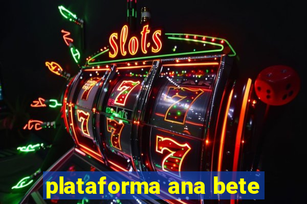 plataforma ana bete